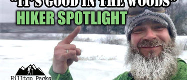 “It’s Good in the Woods” - Hiker Spotlight - Hilltop Packs LLC